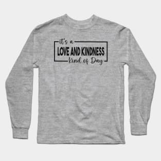 It's A Love And Kindness Kind of Day Long Sleeve T-Shirt